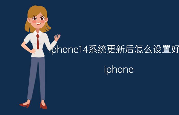 iphone14系统更新后怎么设置好用 iphone x如何升14？